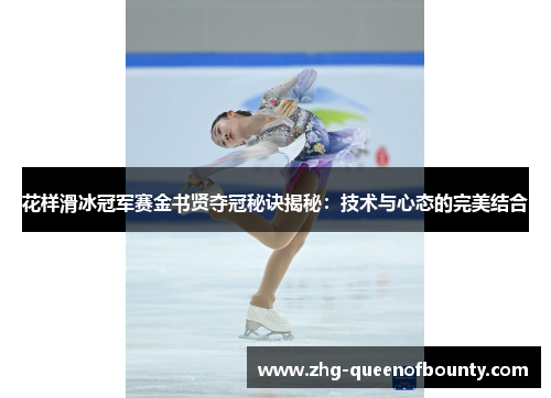 花样滑冰冠军赛金书贤夺冠秘诀揭秘：技术与心态的完美结合