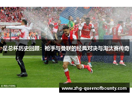 足总杯历史回顾：枪手与曼联的经典对决与淘汰赛传奇