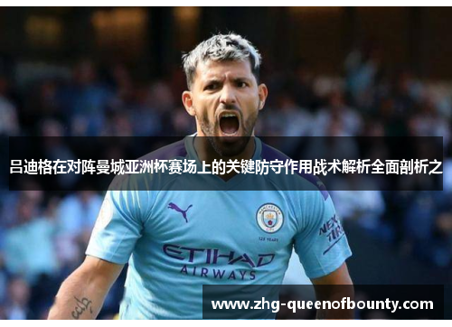 吕迪格在对阵曼城亚洲杯赛场上的关键防守作用战术解析全面剖析之