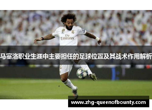 马塞洛职业生涯中主要担任的足球位置及其战术作用解析